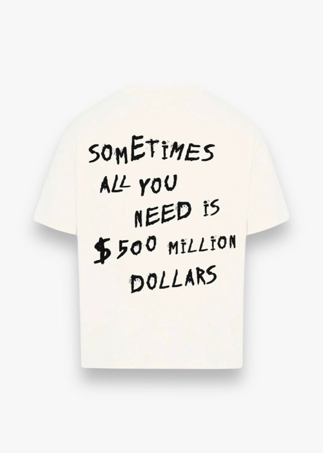 Tee-Shirt "SOMETIMES ALL YOU NEED IS 500$ DOLLARS"